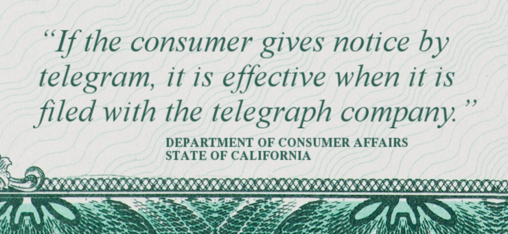 Quote - If the consumer gives notice by telegram, it is effective when it is filed with the telegram company - Department of Consumer Affairs, State of California